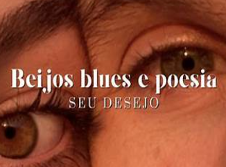 Seu Desejo - Beijos, blues e poesia