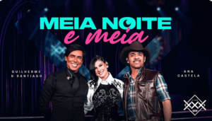 Guilherme e Santiago, Ana Castela - Meia Noite E Meia